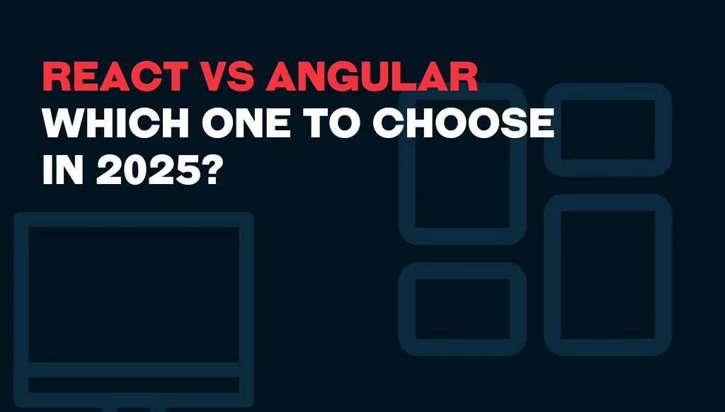 React vs Angular: Which One to Choose in 2025 preview image React vs Angular: Which One to Choose in 2025 preview image